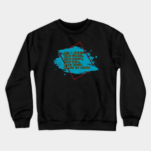 All I need: The stars, the moon, the sea and your hand in mine, Romantic and Inspirational Quote Crewneck Sweatshirt by JK Mercha